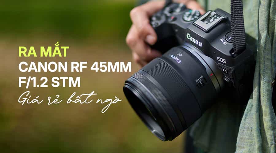 Ra Mắt Canon RF 45mm f/1.2 STM: Giá Rẻ Bất Ngờ