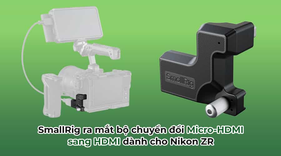 SmallRig ra mắt bộ chuyển đổi Micro-HDMI sang HDMI dành cho Nikon ZR
